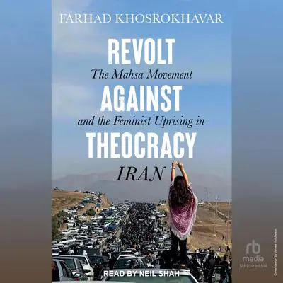 Revolt Against Theocracy: The Mahsa Movement and the Feminist Uprising in Iran Audibook, by Farhad Khosrokhavar