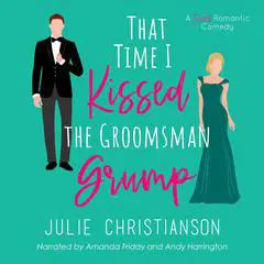 That Time I Kissed The Groomsman Grump: A Sweet Romantic Comedy Audibook, by Julie Christianson