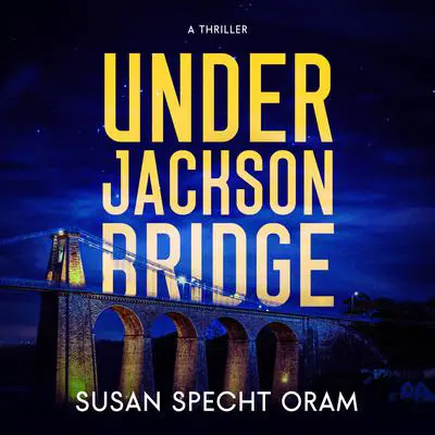 Under Jackson Bridge: A Thriller Audibook, by Susan Sprecht Oram