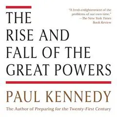 The Rise and Fall of the Great Powers: Economic Change and Military Conflict from 1500 to 2000 Audibook, by Paul Kennedy