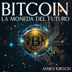 Bitcoin: La Moneda del Futuro Audibook, by James Kirsch