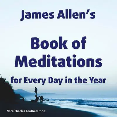 James Allen’s book of meditations for Every Day in the Year: Daily snippets of wisdom from a great unsung spiritual teacher Audibook, by James Allen