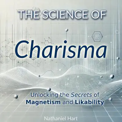 The Science of Charisma: Unlocking the Secrets of Magnetism and Likability Audibook, by Nathaniel Hart