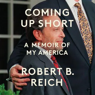 Coming Up Short: A Memoir of My America Audibook, by Robert B. Reich