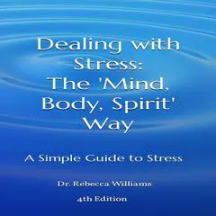Dealing with Stress: The 'Mind, Body, Spirit' Way Audibook, by Rebecca Williams