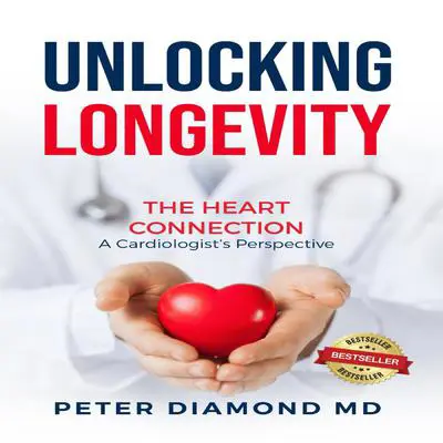 Unlocking Longevity: The Heart Connection: A Cardiologist’s Perspective Audibook, by Peter Diamond M.D.