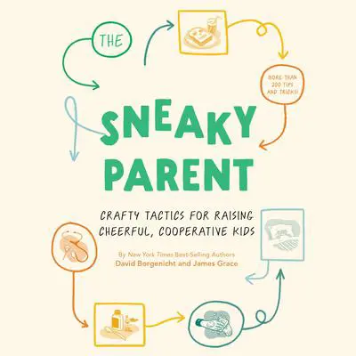 The Sneaky Parent: Crafty Tactics for Raising Cheerful, Cooperative Kids Audibook, by David Borgenicht