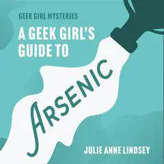 A Geek Girl's Guide to Arsenic Audibook, by Julie Anne Lindsey