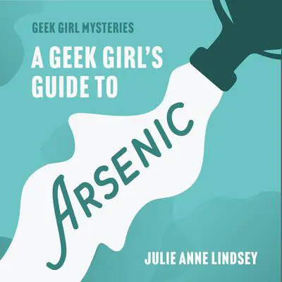 A Geek Girl's Guide to Arsenic Audibook, by Julie Anne Lindsey