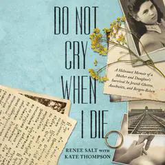 Do Not Cry When I Die: A Holocaust Memoir of a Mother and Daughter's Survival In Jewish Ghettos, Auschwitz, and Bergen-Belsen Audibook, by Kate Thompson