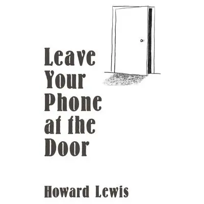 Leave Your Phone at the Door: The Joy of OFFLINE Audibook, by Howard Lewis