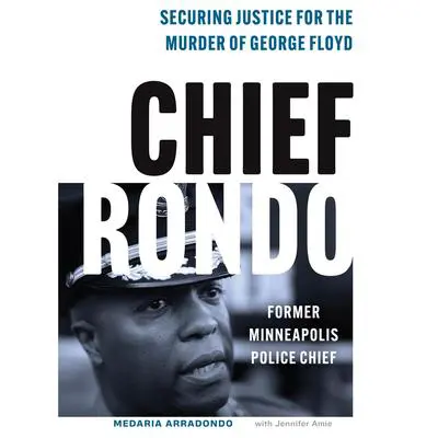 Chief Rondo: Securing Justice for the Murder of George Floyd Audibook, by Medaria Arradondo