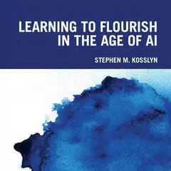Learning to Flourish in the Age of AI Audibook, by Stephen M. Kosslyn