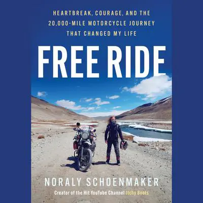 Free Ride: Heartbreak, Courage, and The 20,000-Mile Motorcycle Journey That Changed My Life Audibook, by Noraly Schoenmaker
