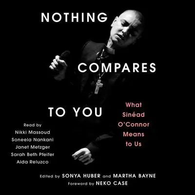 Nothing Compares to You: What Sinead O'Connor Means to Us Audibook, by Martha Bayne