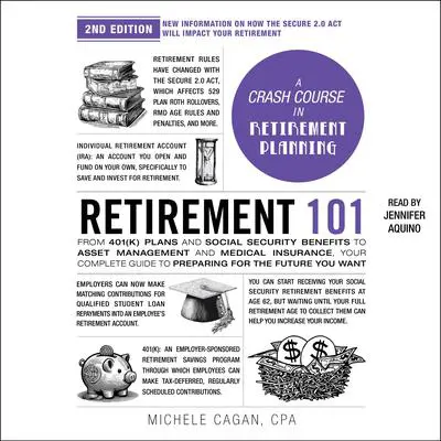 Retirement 101, 2nd Edition: From 401(k) Plans and Social Security Benefits to Asset Management and Medical Insurance, Your Complete Guide to Preparing for the Future You Want Audibook, by Michele Cagan