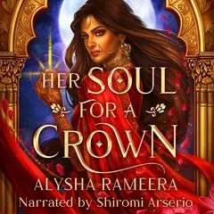 Her Soul for a Crown Audibook, by Alysha Rameera