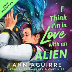 I Think I'm in Love with an Alien Audibook, by Ann Aguirre