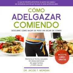 Cómo Adelgazar Comiendo: Descubre Cómo Bajar de Peso Sin Dejar de Comer Audibook, by Jacob T. Morgan