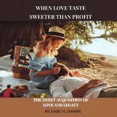 When Love Taste Sweeter Than Profit: The Sweet Acquisition of Love and Legacy Audibook, by Richard H Sharpe
