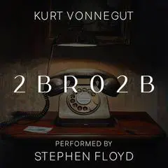 2 B R 0 2 B Audibook, by Kurt Vonnegut
