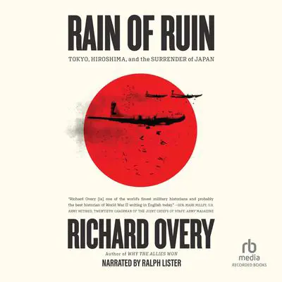 Rain of Ruin: Tokyo, Hiroshima, and the Surrender of Japan Audibook, by Richard Overy
