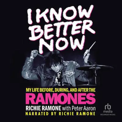 I Know Better Now: My Life Before, During, and After the Ramones Audibook, by Peter Aaron