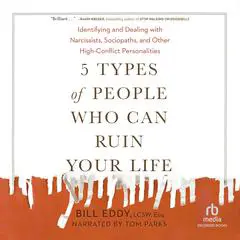 5 Types of People Who Can Ruin Your Life: Identifying and Dealing with Narcissists, Sociopaths, and Other High-Conflict Personalities Audibook, by 