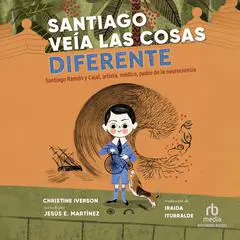 Santiago veía las cosas diferente: Santiago Ramón y Cajal, artista, médico, padre de la neurociencia Audibook, by Christine Iverson