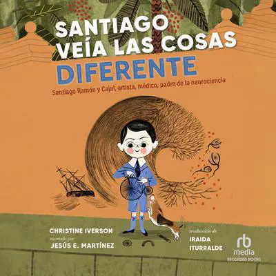 Santiago veía las cosas diferente: Santiago Ramón y Cajal, artista, médico, padre de la neurociencia Audibook, by Christine Iverson
