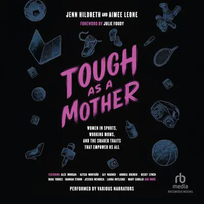 Tough as a Mother: Women in Sports, Working Moms, and the Shared Traits that Empower Us All Audibook, by Aimee Leone