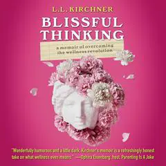 Blissful Thinking: A Memoir of Overcoming the Wellness Revolution Audibook, by L.L. Kirchner