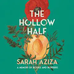 Hollow Half, The: A Memoir of Bodies and Borders Audibook, by Sarah Aziza