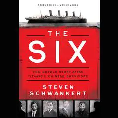 The Six: The Untold Story of the Titanic's Chinese Survivors Audibook, by Steven Schwankert