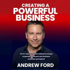 Creating a Powerful Business: The 12-step e-ttraction method to escape corporate, build your own business and wake up inspired Audibook, by Andrew Ford