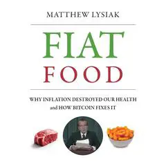 Fiat Food: Why Inflation Destroyed Our Health and How Bitcoin Fixes It Audibook, by Saifedean Ammous