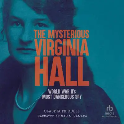The Mysterious Virginia Hall: World War II's Most Dangerous Spy Audibook, by Claudia Friddell