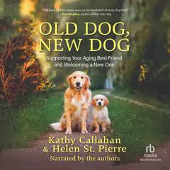 Old Dog, New Dog: Supporting Your Aging Best Friend And Welcoming a New One Audibook, by Kathy Callahan