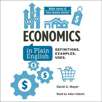 Economics in Plain English: 300+ Essential Economic Terms You Need to Know Audibook, by David A. Mayer