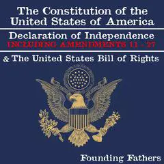 The Constitution of the United States of America, Declaration of Independence and the United States Bill of Rights: INCLUDING AMENDMENTS 11 - 27 Audibook, by 