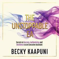 The Unstoppable EA: Secrets to Success, Authenticity and Resilience as an Executive Assistant Audibook, by 
