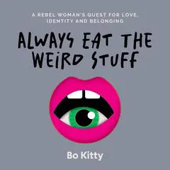 Always Eat The Weird Stuff: A rebel woman's global quest for love, identity and belonging. Audibook, by Bo Kitty