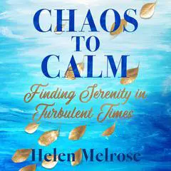 Chaos to Calm: Finding Serenity in Turbulent Times Audibook, by Helen Melrose