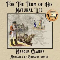 For the Term of His Natural Life: His Natural Life (as originally printed in instalments) Audibook, by Marcus Clarke