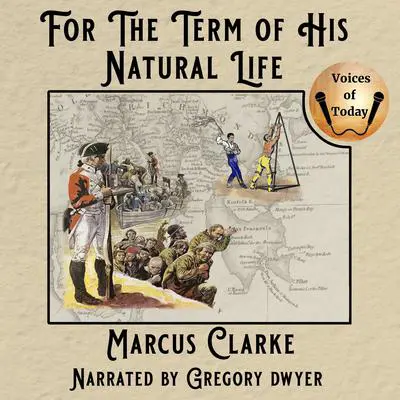 For the Term of His Natural Life: His Natural Life (as originally printed in instalments) Audibook, by Marcus Clarke