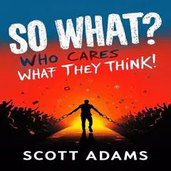So What. Who Cares What They Think: How to Stop Comparing Yourself to Others and Finally Live Life on Your Own Terms Audibook, by Scott L Adams
