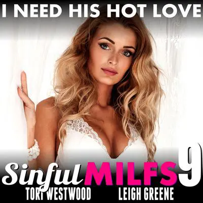 I Need His Hot Love : Sinful MILFs 9 (MILF Erotica First Time Erotica Age Gap Breeding Erotica) Audibook, by Tori Westwood