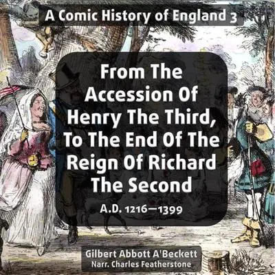 From The Accession Of Henry The Third, To The End Of The Reign Of Richard The Second. A.D. 1216—1399 Audibook, by Gilbert Abbott A'Beckett
