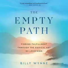 The Empty Path: Finding Fulfillment Through the Radical Art of Lessening Audibook, by Billy Wynne