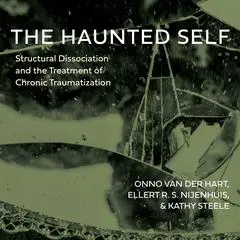 The Haunted Self: Structural Dissociation and the Treatment of Chronic Traumatization Audibook, by 